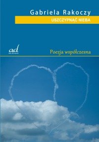 Uszczypnąć nieba. Poezja współczesna - Rakoczy Gabriela