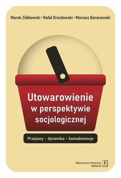 Utowarowienie w perspektywie socjologicznej  - Drozdowski Rafał, Mariusz Baranowski, Ziółkowski Marek
