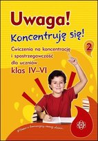 Uwaga. Koncentruję się! 2 Ćwiczenia na koncentrację i spostrzegawczość dla uczniów klas 4-6 Opracowanie zbiorowe