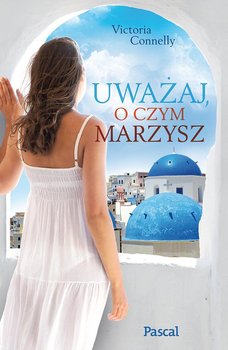 Uważaj, o czym marzysz - Connelly Victoria