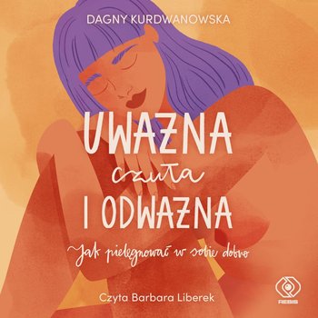 Uważna, czuła i odważna - Dagna Kurdwanowska