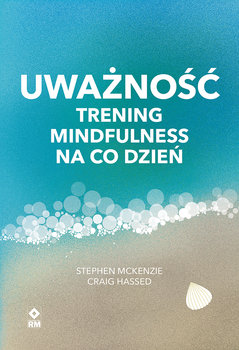 Uważność. Trening mindfulness na co dzień - McKenzie Stephen, Hassed Craig