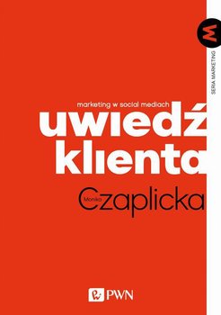 Uwiedź klienta. Marketing w social mediach - Czaplicka Monika