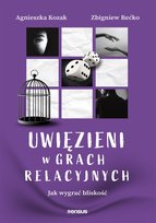 Uwięzieni w grach relacyjnych. Jak wygrać bliskość Kozak Agnieszka, Rećko Zbigniew