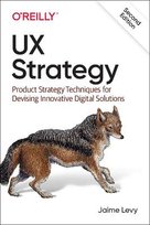 UX Strategy: Product Strategy Techniques for Devising Innovative Digital Solutions Levy Jaime
