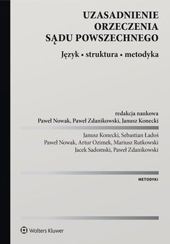 Uzasadnienie orzeczenia sądu powszechnego. Język, struktura, metodyka - Zdanikowski Paweł, Sadomski Jacek, Mariusz Rutkowski, Artur Ozimek, Nowak Paweł, Ładoś Sebastian, Konecki Janusz