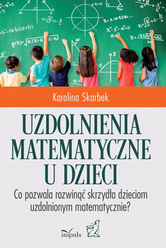 Uzdolnienia matematyczne u dzieci. Co pozwala rozwinąć skrzydła dzieciom uzdolnionym matematycznie? - Skarbek Karolina