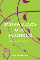 Uzdrawiająca moc uważności Kabat-Zinn Jon