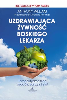 Uzdrawiająca żywność Boskiego lekarza. Terapeutyczna moc owoców, warzyw, ziół - William Anthony