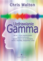 Uzdrawianie Gamma. Jak w 5 minut wyeliminować z podświadomości ograniczające nas przekonania, strach, niepokój, zwątpienie i stres wyd. 2022 Walton Chris