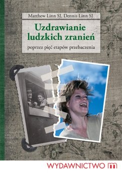 Uzdrawianie ludzkich zranień poprzez pięć etapów przebaczenia - Linn Dennis, Linn Matthew