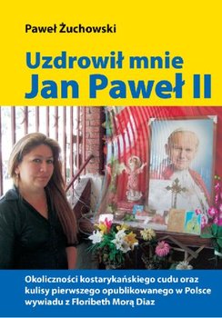 Uzdrowił mnie Jan Paweł II - Żuchowski Paweł