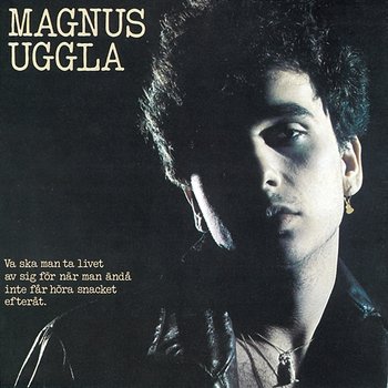 Va ska man ta livet av sig för när man ändå inte får höra snacket efteråt (Med bonussingel) - Magnus Uggla