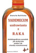 Vademecum uzdrawiania z raka Rolińska Danuta