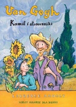 Van Gogh. Kamil i słoneczniki - Anholt Laurence