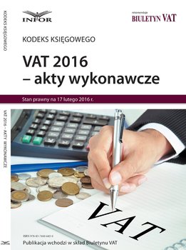 VAT 2016. Akty wykonawcze - Opracowanie zbiorowe