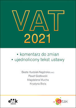 VAT 2021. Komentarz do zmian. Ujednolicony tekst ustawy - Hudziak-Nagórska Beata, Godlewski Paweł, Mucha Magdalena, Biela Krystyna