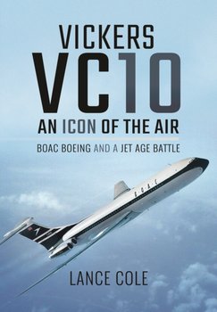 Vc10: Icon of the Skies: Boac, Boeing and a Jet Age Battle - Cole Lance