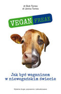 Vegan Freak. Jak być weganinem w niewegańskim świecie - Torres Bob, Torres Jenna