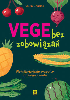 Vege bez zobowiązań Fleksitariańskie przepisy z całego świata - Julia Charles