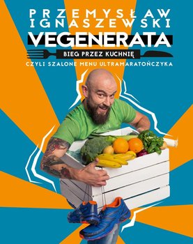 Vegenerata bieg przez kuchnię, czyli szalone menu ultramaratończyka - Ignaszewski Przemysław