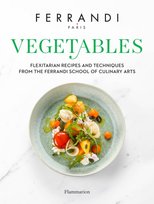 Vegetables: Recipes and Techniques from the Ferrandi School of Culinary Arts Ferrandi Paris