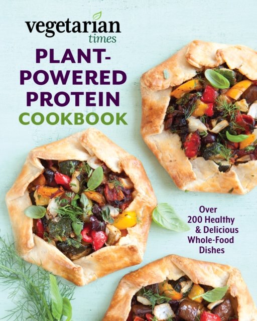 Vegetarian Times PlantPowered Protein Cookbook Over 200 Healthy & Delicious WholeFood Dishes