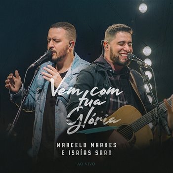 Vem Com Tua Glória - Marcelo Markes & Isaias Saad