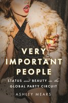 Very Important People: Status and Beauty in the Global Party Circuit Ashley Mears