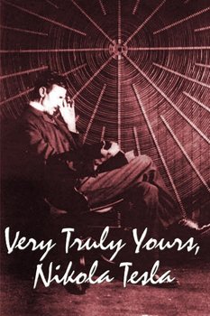 Very Truly Yours, Nikola Tesla - Tesla Nikola