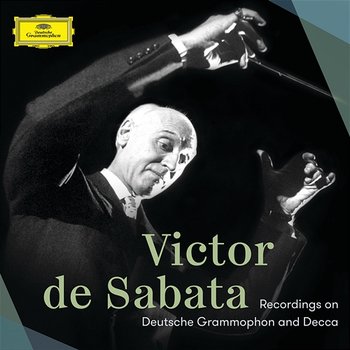 Victor de Sabata – Recordings On Deutsche Grammophon And Decca - Victor de Sabata