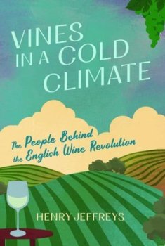 Vines in a Cold Climate: The People Behind the English Wine Revolution - Opracowanie zbiorowe