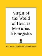 Virgin of the World of Hermes Mercurius Trismegistus - Kingsford Anna B., Maitland Edward