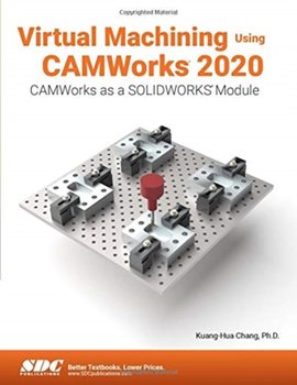 Virtual Machining Using CAMWorks 2020 - Opracowanie zbiorowe