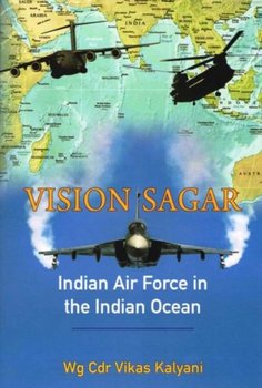Vision Sagar: Indian Air Force in the Indian Ocean - Vikas Kalyani