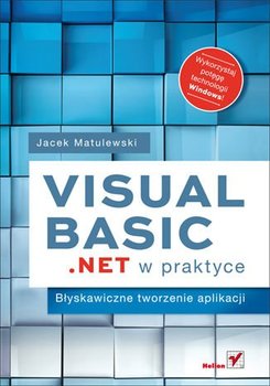 Visual Basic .NET w praktyce. Błyskawiczne tworzenie aplikacji - Matulewski Jacek
