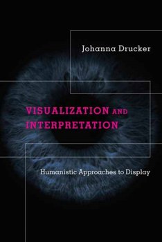 Visualization and Interpretation: Humanistic Approaches to Display - Johanna Drucker