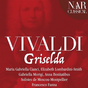 Vivaldi: Griselda - Maria Gabriella Cianci, Elizabeth Lombardini-Smith, Gabriella Morigi, Anna Bonitatibus, Francesco Fanna, Solistes de Moscou-Montpellier