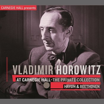 Vladimir Horowitz at Carnegie Hall - The Private Collection: Haydn & Beethoven - Vladimir Horowitz