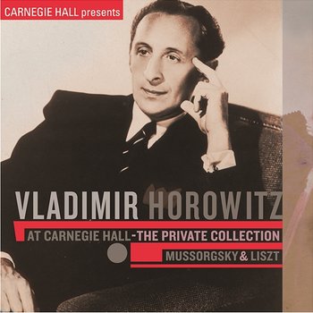 Vladimir Horowitz at Carnegie Hall - The Private Collection: Mussorgsky & Liszt - Vladimir Horowitz
