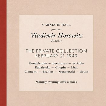 Vladimir Horowitz live at Carnegie Hall - Recital February 21, 1949: Mendelssohn, Beethoven, Scriabin, Kabalevsky, Chopin, Liszt, Clementi, Brahms, Moszkowski & Sousa - Vladimir Horowitz