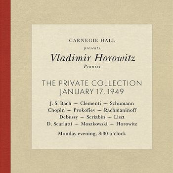 Vladimir Horowitz live at Carnegie Hall - Recital January 17, 1949: Bach, Clementi, Schumann, Chopin, Prokofiev, Rachmaninoff, Debussy, Scriabin, Liszt, Scarlatti, Moszkowski & Horowitz - Vladimir Horowitz