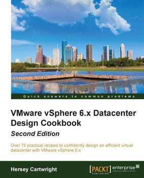VMware vSphere 6.x Datacenter Design Cookbook. Second Edition - Hersey Cartwright