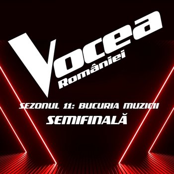 Vocea României: Semifinală (Sezonul 11 - Bucuria Muzicii) - Vocea României