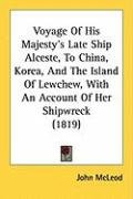Voyage of His Majesty's Late Ship Alceste, to China, Korea, and the Island of Lewchew, with an Account of Her Shipwreck (1819) - Mcleod John