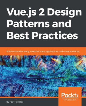 Vue.js 2 Design Patterns and Best Practices - ebook epub - Paul Halliday