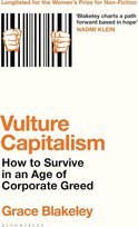 Vulture Capitalism: How to Survive in an Age of Corporate Greed Grace Blakeley