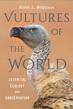 Vultures of the World: Essential Ecology and Conservation - Keith L. Bildstein