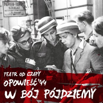 W bój pójdziemy - trylogia "Opowieści 44". Volume 1 - Teatr Muzyczny Od Czapy, Przybysz Małgorzata, Kozłowska Karolina, Bukowski Aleksander, Wiszniewska Aleksandra