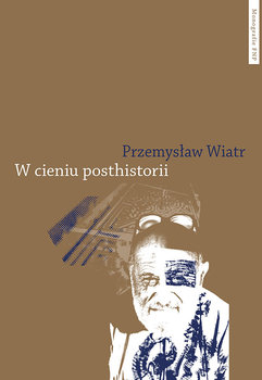 W cieniu posthistorii - Wiatr Przemysław